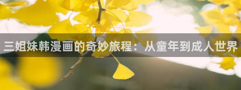 新新漫画苹果：三姐妹韩漫画的奇妙旅程：从童年到成人世界