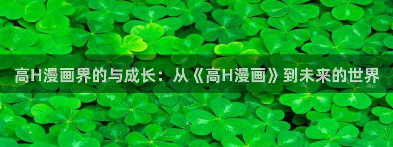 新新漫画：高H漫画界的与成长：从《高H漫画》到未来的世界