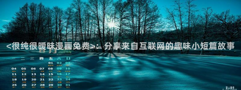 bl新新漫画网：<很纯很暧昧漫画免费>：分享来自互联网的趣味小短篇故事