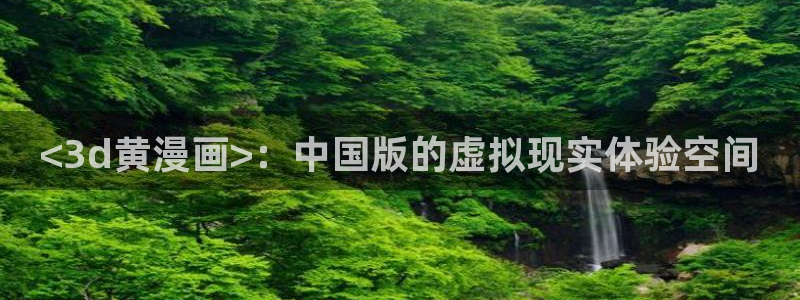 漫画新新漫画：<3d黄漫画>：中国版的虚拟现实体验空间