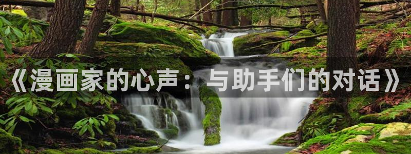 新新漫画-移动版：《漫画家的心声：与助手们的对话》